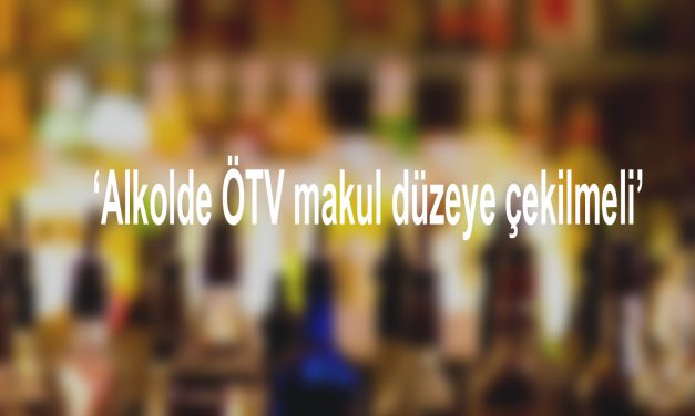 ‘Alkolde ÖTV makul düzeye çekilmeli’