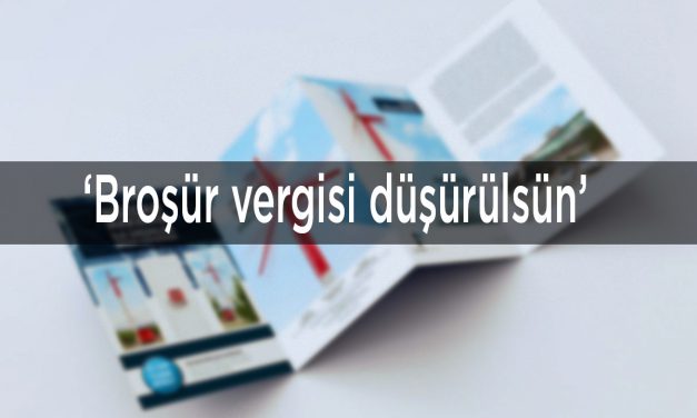 ‘Broşür vergisi düşürülsün’