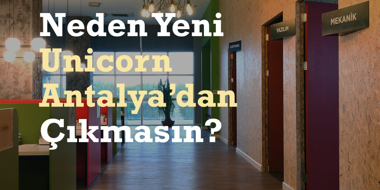 Neden Yeni Unicorn Antalya’dan Çıkmasın?