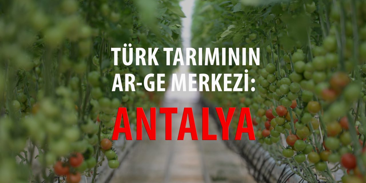 TÜRK TARIMININ AR-GE MERKEZİ: ANTALYA