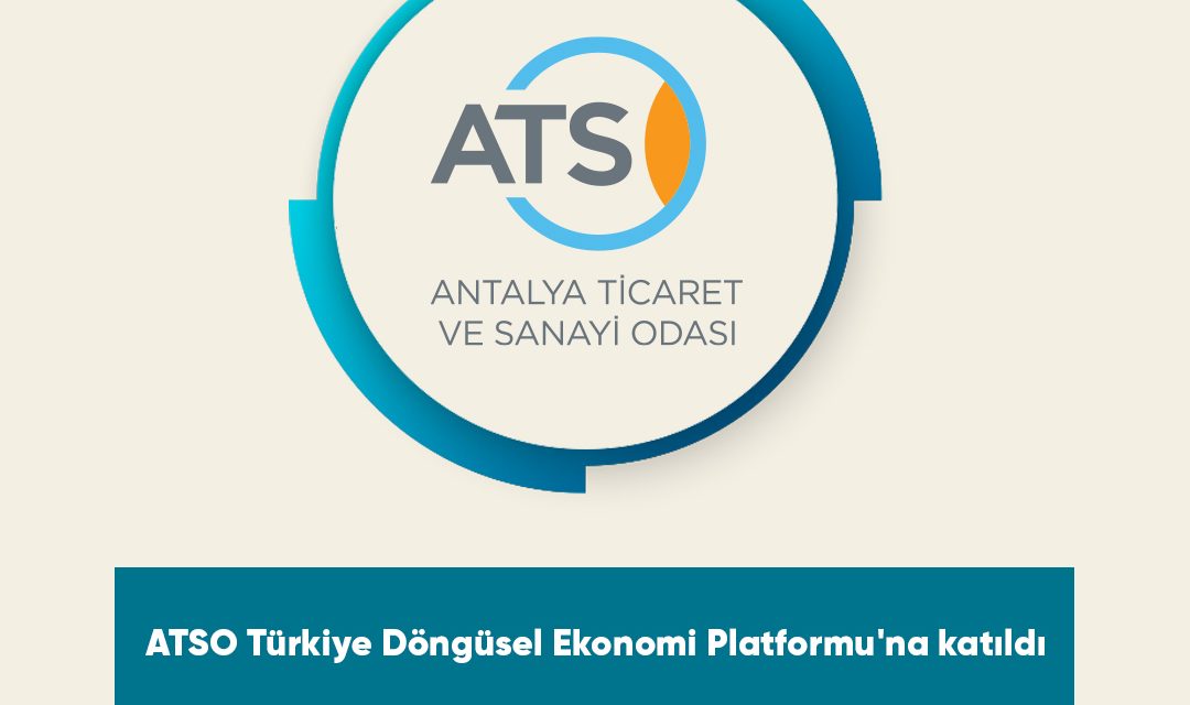 ATSO Türkiye Döngüsel Ekonomi Platformu’na Katıldı