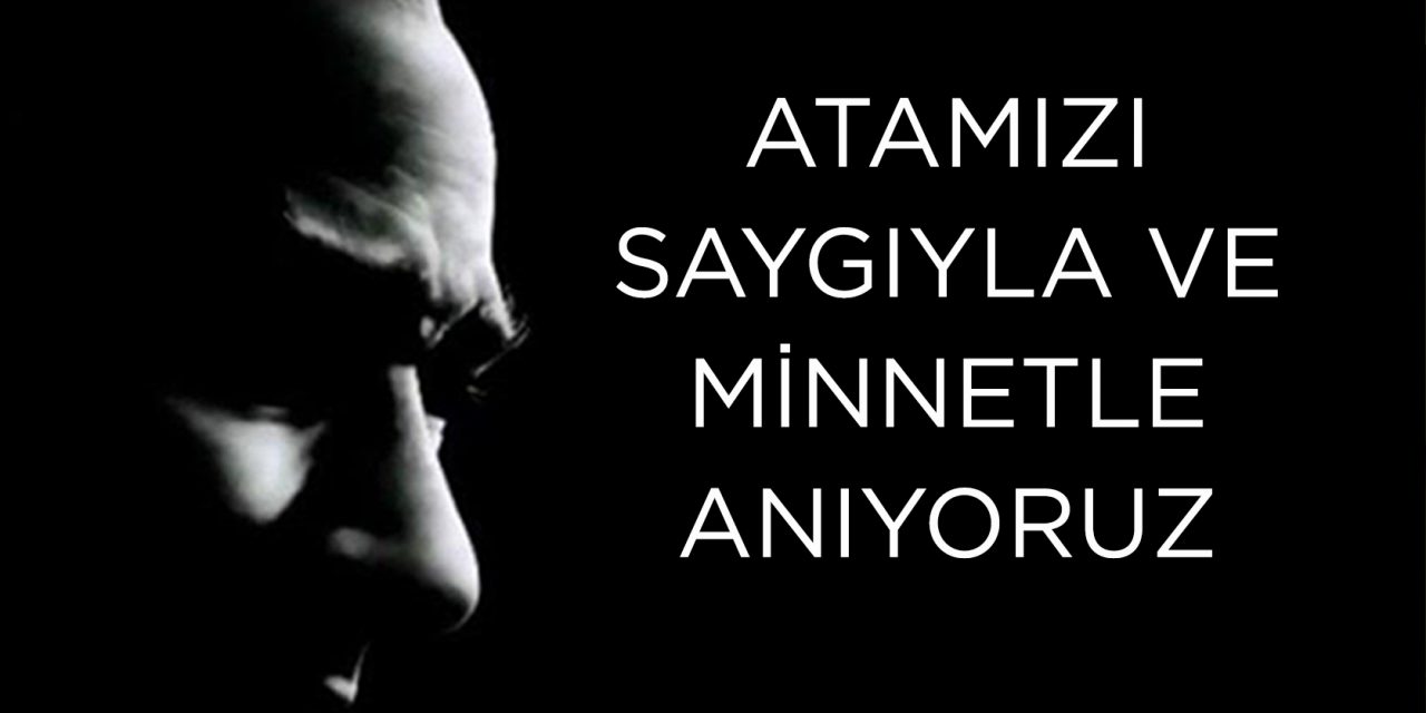 ATAMIZI SAYGI VE MİNNETLE ANIYORUZ